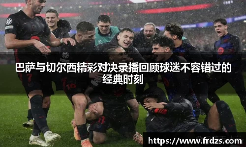 巴萨与切尔西精彩对决录播回顾球迷不容错过的经典时刻